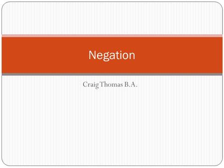 Craig Thomas B.A. Negation. What is an Affirmative Statement? You have already learned how to make simple affirmative statements. Ella habla inglés. She.