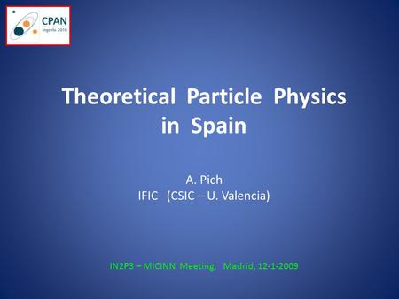 Theoretical Particle Physics in Spain A. Pich IFIC (CSIC – U. Valencia) IN2P3 – MICINN Meeting, Madrid, 12-1-2009.