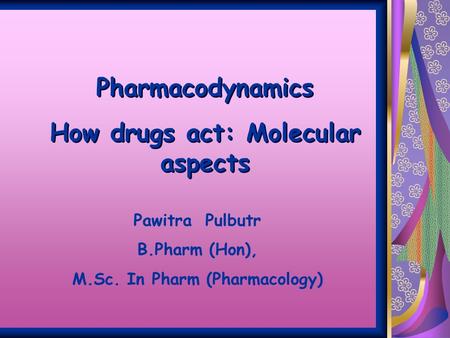 How drugs act: Molecular aspects M.Sc. In Pharm (Pharmacology)