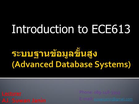 Introduction to ECE613 Lecturer AJ. Suwan Janin Phone: 089-148-3993