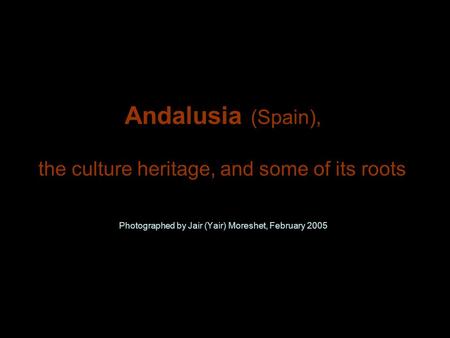 Andalusia (Spain), Photographed by Jair (Yair) Moreshet, February 2005 the culture heritage, and some of its roots.