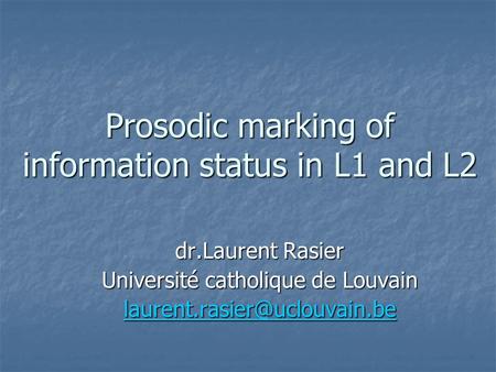 Prosodic marking of information status in L1 and L2 dr.Laurent Rasier Université catholique de Louvain
