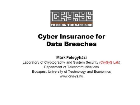 Cyber Insurance for Data Breaches Márk Félegyházi Laboratory of Cryptography and System Security (CrySyS Lab) Department of Telecommunications Budapest.