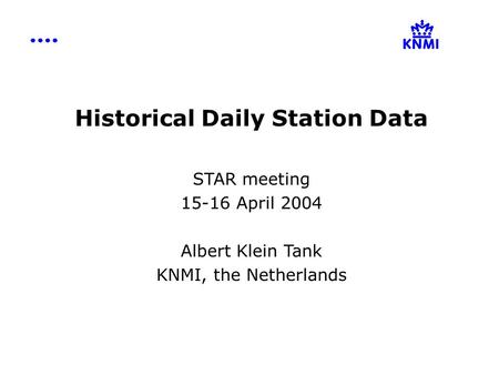 Historical Daily Station Data STAR meeting 15-16 April 2004 Albert Klein Tank KNMI, the Netherlands.