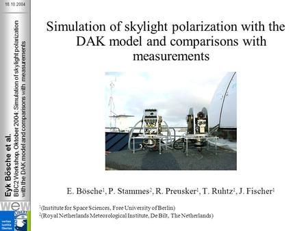 Eyk Bösche et al. BBC2 Workshop, Oktober 2004: Eyk Bösche et al. BBC2 Workshop, Oktober 2004: Simulation of skylight polarization with the DAK model and.