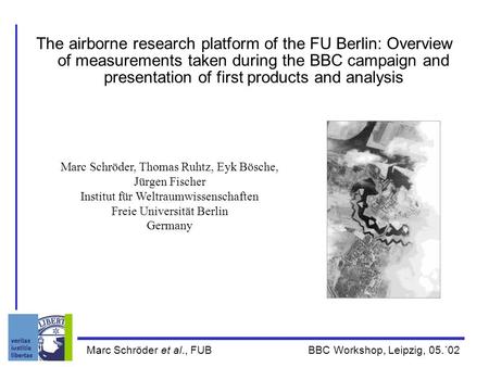 Marc Schröder et al., FUB BBC Workshop, Leipzig, 05.´02 The airborne research platform of the FU Berlin: Overview of measurements taken during the BBC.