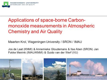 Applications of space-borne Carbon- monoxide measurements in Atmospheric Chemistry and Air Quality Maarten Krol, Wageningen University / SRON / IMAU Jos.