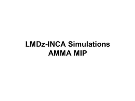 LMDz-INCA Simulations AMMA MIP. EmissionsSimulation 1Simulation 2 Biomass Burning Van der Werf et al. (2006) Liousse et al. over Africa. Van der Werf.