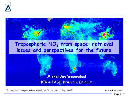 Page 1 Tropospheric NO 2 workshop, KNMI, De Bilt NL, 10-12 Sept 2007M. Van Roozendael Tropospheric NO 2 from space: retrieval issues and perspectives for.