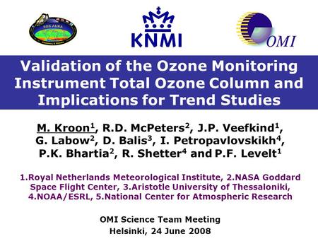 Validation of the Ozone Monitoring Instrument Total Ozone Column and Implications for Trend Studies M. Kroon 1, R.D. McPeters 2, J.P. Veefkind 1, G. Labow.