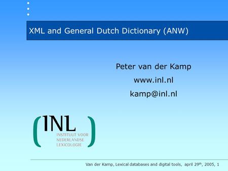 XML and General Dutch Dictionary (ANW) Van der Kamp, Lexical databases and digital tools, april 29 th, 2005, 1 Peter van der Kamp