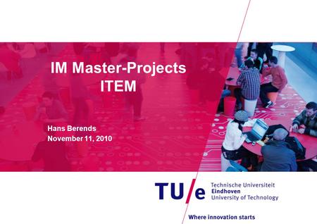 IM Master-Projects ITEM Hans Berends November 11, 2010.