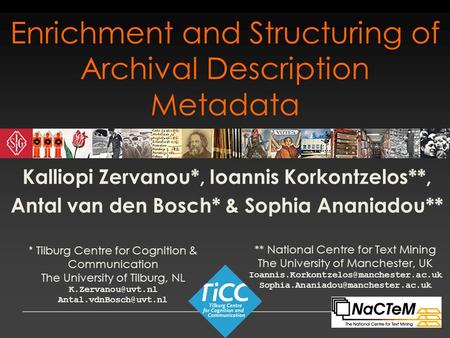 Enrichment and Structuring of Archival Description Metadata Kalliopi Zervanou*, Ioannis Korkontzelos**, Antal van den Bosch* & Sophia Ananiadou** * Tilburg.