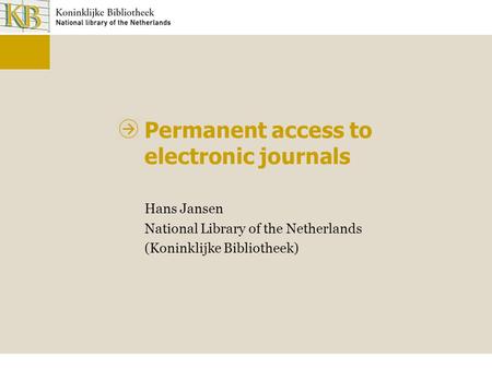 Permanent access to electronic journals Hans Jansen National Library of the Netherlands (Koninklijke Bibliotheek)