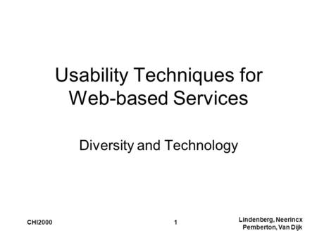 Lindenberg, Neerincx Pemberton, Van Dijk CHI20001 Usability Techniques for Web-based Services Diversity and Technology.