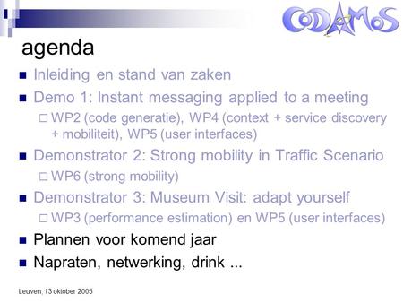 Leuven, 13 oktober 2005 agenda Inleiding en stand van zaken Demo 1: Instant messaging applied to a meeting  WP2 (code generatie), WP4 (context + service.