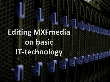 Editing MXFmedia on basic IT-technology. RTL: Gouden Kooi.