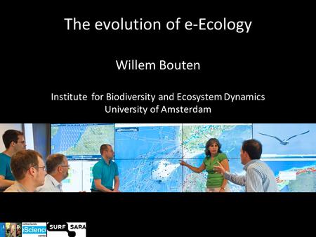The evolution of e-Ecology Willem Bouten Institute for Biodiversity and Ecosystem Dynamics University of Amsterdam.