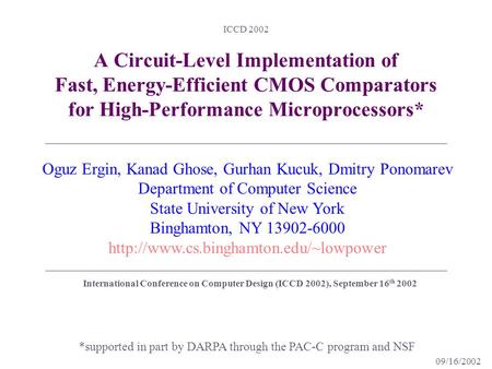 09/16/2002 ICCD 2002 A Circuit-Level Implementation of Fast, Energy-Efficient CMOS Comparators for High-Performance Microprocessors* *supported in part.