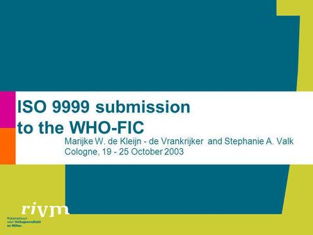 ISO 9999 submission to the WHO-FIC Marijke W. de Kleijn - de Vrankrijker and Stephanie A. Valk Cologne, 19 - 25 October 2003.