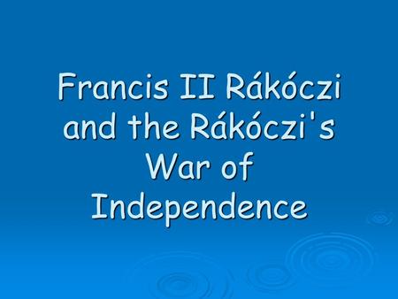 Francis II Rákóczi and the Rákóczi's War of Independence