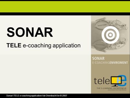 Sonar l TELE e-coaching application l de Overdracht bv © 2007 SONAR TELE e-coaching application.