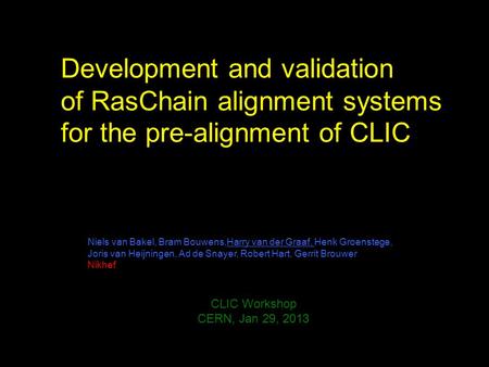 Development and validation of RasChain alignment systems for the pre-alignment of CLIC Niels van Bakel, Bram Bouwens,Harry van der Graaf, Henk Groenstege,