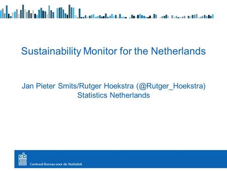 Sustainability Monitor for the Netherlands Jan Pieter Smits/Rutger Hoekstra Statistics Netherlands Centraal Bureau voor de Statistiek.