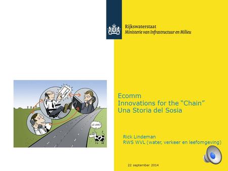22 september 2014 Ecomm Innovations for the “Chain” Una Storia del Sosia Rick Lindeman RWS WVL (water, verkeer en leefomgeving)
