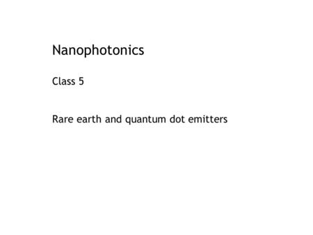 Nanophotonics Class 5 Rare earth and quantum dot emitters.