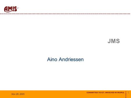 1 Nov 29, 2005 JMS Aino Andriessen. 2 Nov 29, 2005 Messaging a-synchrone communicatie Publish-Subscribe Messaging Point-To-Point Messaging.