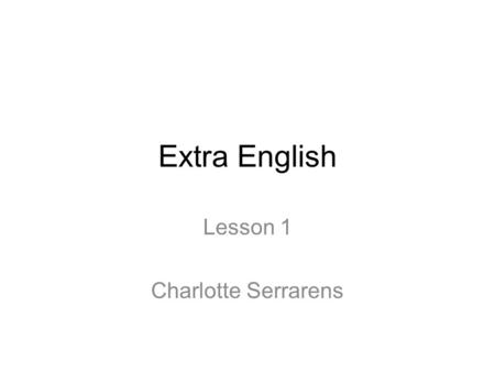 Extra English Lesson 1 Charlotte Serrarens. Present simple Werkwoord (+(e)s) –I walkI takeI seeI do –You walkYou take You see You do –She/he/it walksShe/he/it.