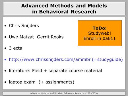Advanced Methods and Models in Behavioral Research – 2009/2010 Advanced Methods and Models in Behavioral Research Chris Snijders Uwe Matzat Gerrit Rooks.