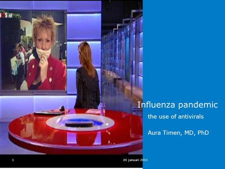 120 januari 2011 Influenza pandemic the use of antivirals Aura Timen, MD, PhD.