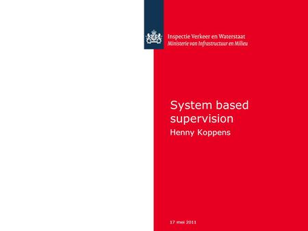 17 mei 2011 System based supervision Henny Koppens.