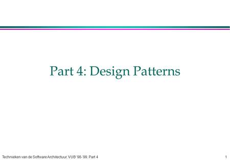 Technieken van de Software Architectuur, VUB ‘98-’99, Part 41 Part 4: Design Patterns.