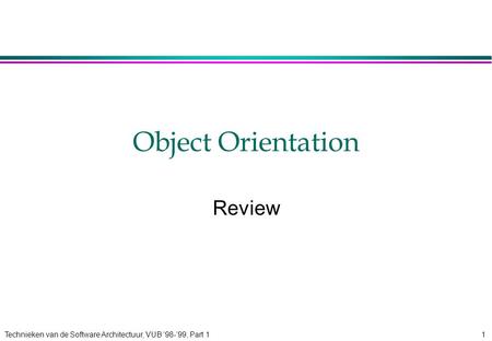 Technieken van de Software Architectuur, VUB ‘98-’99, Part 11 Object Orientation Review.