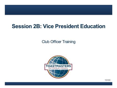 Session 2B: Vice President Education Club Officer Training 1313C.