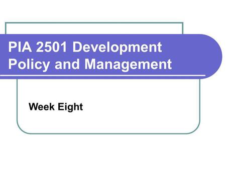 PIA 2501 Development Policy and Management Week Eight.