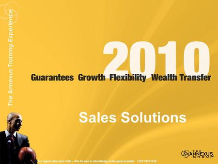 Sales Solutions For Agent Education Only ~ Not for use in advertising to the general public. 15811 0571410.