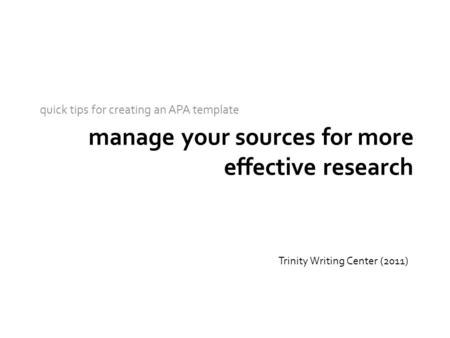 Manage your sources for more effective research quick tips for creating an APA template Trinity Writing Center (2011)