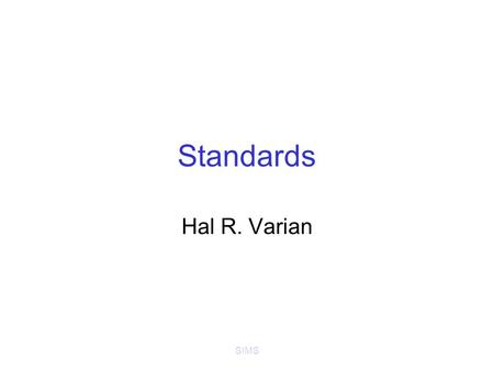 SIMS Standards Hal R. Varian. SIMS Standards Basic issues –Standards are like network effects: the more people that adopt a standard, the more valuable.