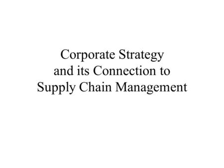 Corporate Strategy and its Connection to Supply Chain Management.