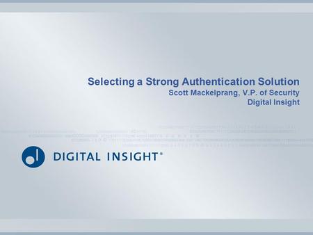 Selecting a Strong Authentication Solution Scott Mackelprang, V.P. of Security Digital Insight.