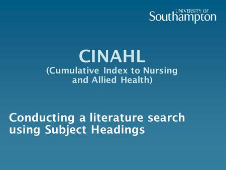 CINAHL (Cumulative Index to Nursing and Allied Health) Conducting a literature search using Subject Headings.