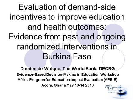Evaluation of demand-side incentives to improve education and health outcomes: Evidence from past and ongoing randomized interventions in Burkina Faso.