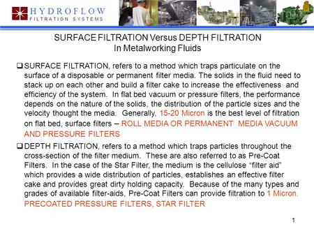 1 Hydroflow Filtration Systems F I L T R A T I O N S Y S T E M S HYDROFLOW SURFACE FILTRATION Versus DEPTH FILTRATION In Metalworking Fluids  SURFACE.