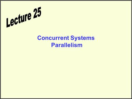 Concurrent Systems Parallelism. Final Exam Schedule CS1311 Sections L/M/N Tuesday/Thursday 10:00 A.M. Exam Scheduled for 8:00 Friday May 5, 2000 Physics.
