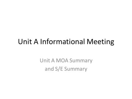 Unit A Informational Meeting Unit A MOA Summary and S/E Summary.
