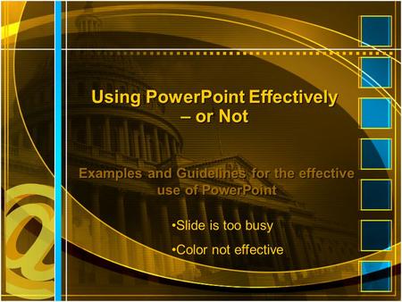 Using PowerPoint Effectively – or Not Examples and Guidelines for the effective use of PowerPoint Slide is too busy Color not effective.